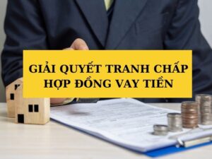giải quyết tranh chấp hợp đồng vay tiền