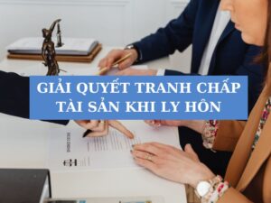 giải quyết tranh chấp tài sản khi ly hôn